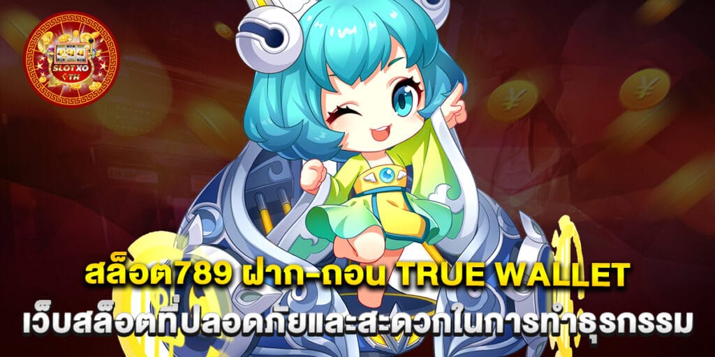 สล็อต789 ฝาก-ถอน true wallet เว็บสล็อตที่ปลอดภัยและสะดวกในการทำธุรกรรม