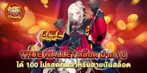 true wallet สล็อต ฝาก 10 ได้ 100 โปรสุดคุ้มสำหรับสายปั่นสล็อต