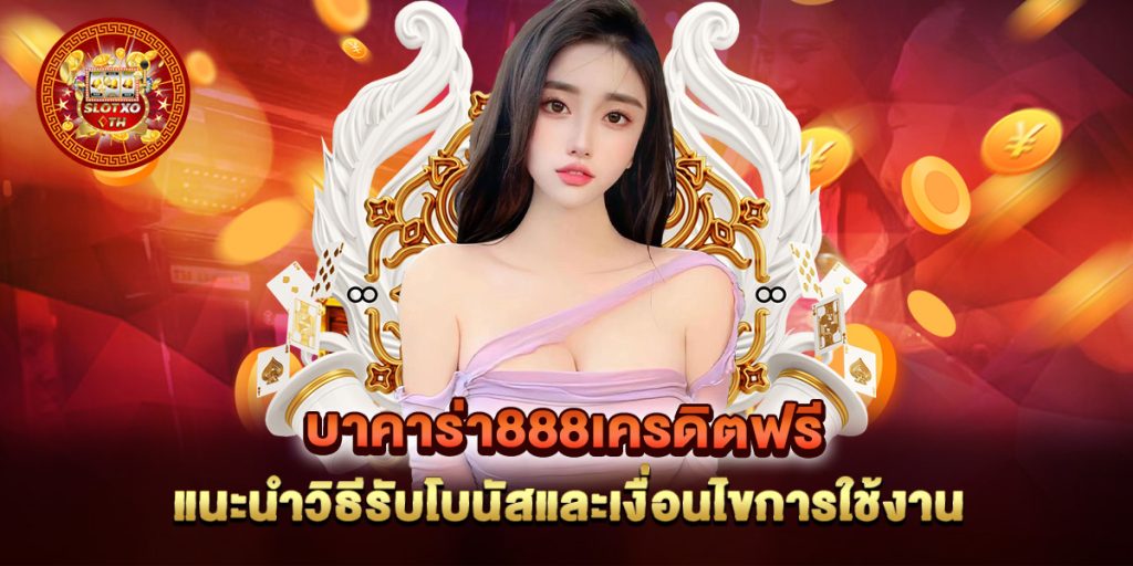 บาคาร่า888เครดิตฟรี-แนะนำวิธีรับโบนัสและเงื่อนไขการใช้งาน