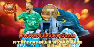 แทงบอลออนไลน์369 เว็บตรง เจาะลึกทุกจุดเด่นและความน่าเชื่อถือ