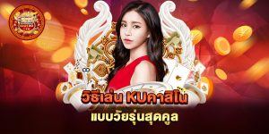 วิธีเล่น-kuคาสิโน-แบบวัยรุ่นสุดคูล